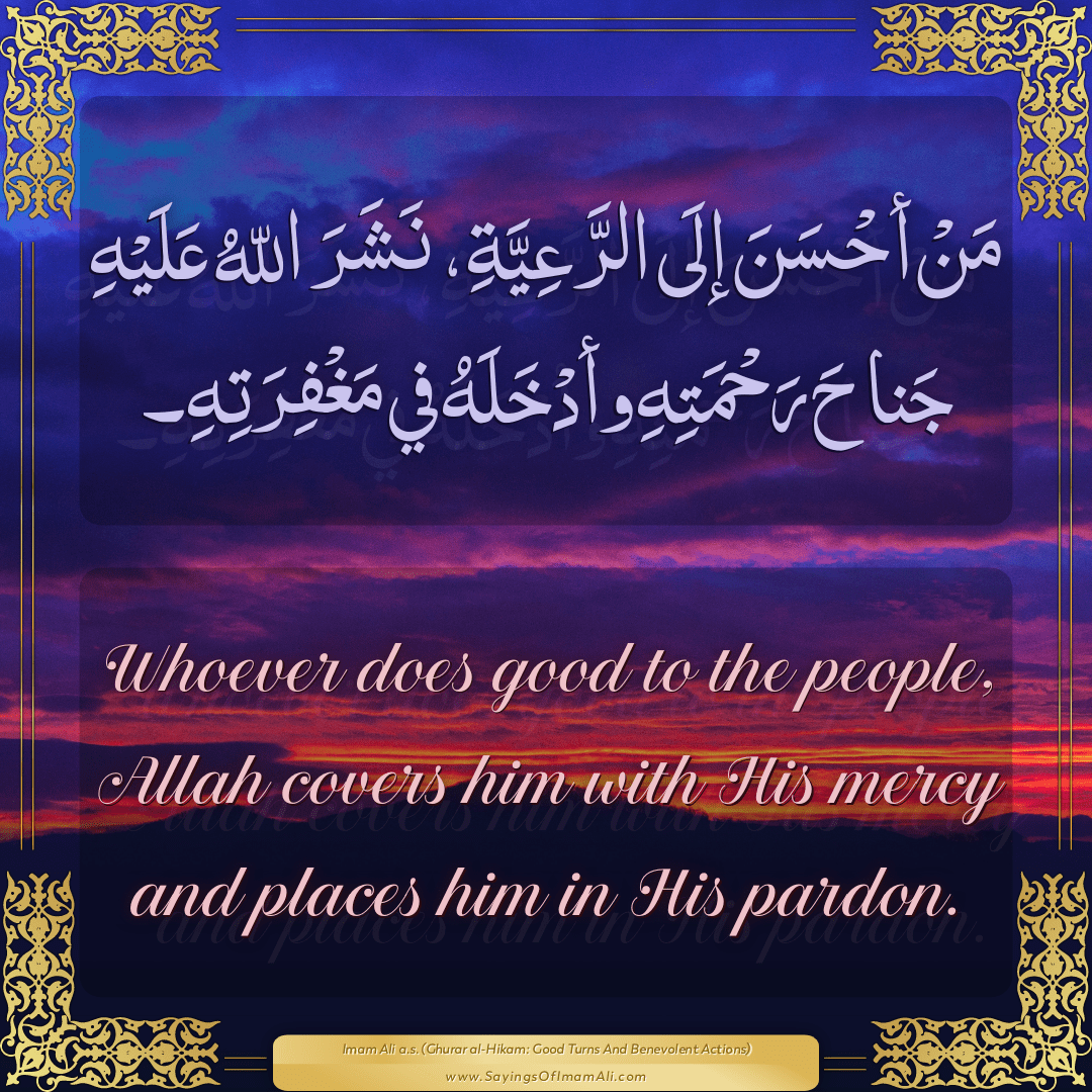 Whoever does good to the people, Allah covers him with His mercy and...